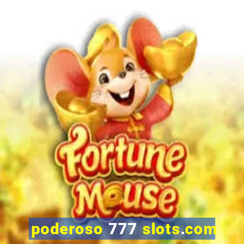 poderoso 777 slots.com